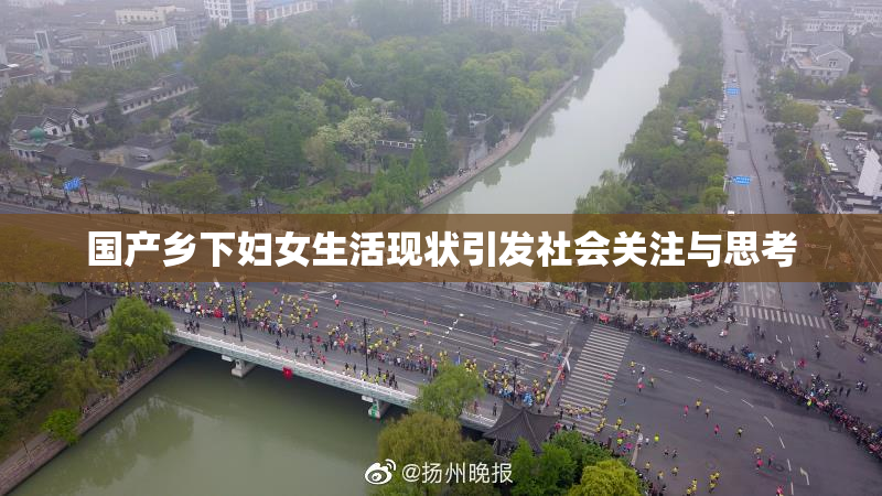国产乡下妇女生活现状引发社会关注与思考