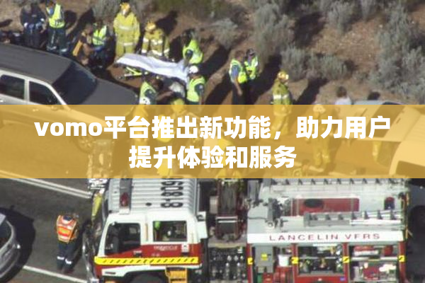 vomo平台推出新功能，助力用户提升体验和服务