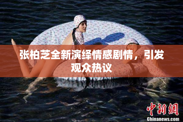 张柏芝全新演绎情感剧情，引发观众热议