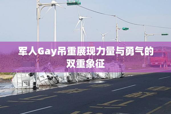 军人Gay吊重展现力量与勇气的双重象征