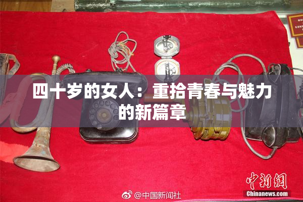 四十岁的女人：重拾青春与魅力的新篇章