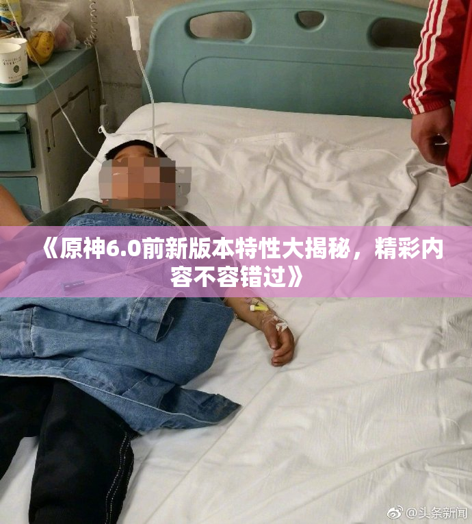 《原神6.0前新版本特性大揭秘，精彩内容不容错过》
