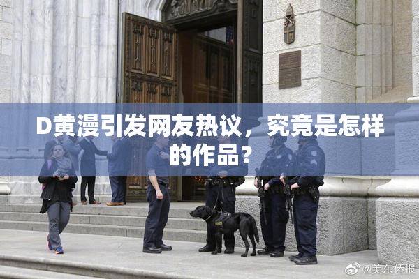 D黄漫引发网友热议，究竟是怎样的作品？