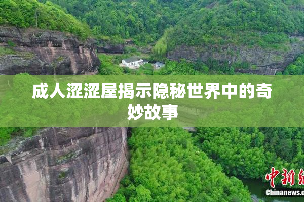 成人涩涩屋揭示隐秘世界中的奇妙故事