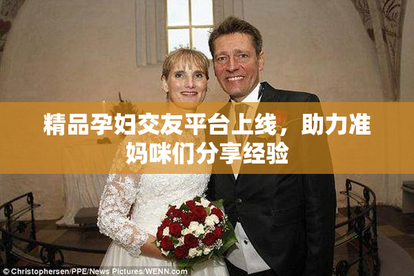 精品孕妇交友平台上线，助力准妈咪们分享经验