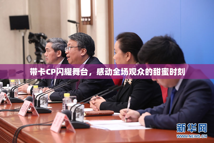 带卡CP闪耀舞台，感动全场观众的甜蜜时刻