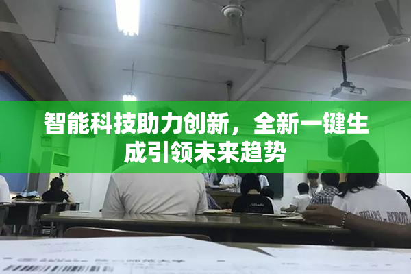 智能科技助力创新，全新一键生成引领未来趋势