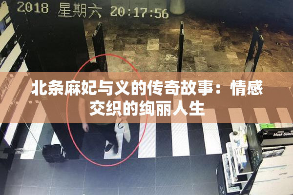 北条麻妃与义的传奇故事：情感交织的绚丽人生