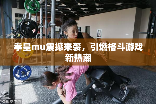 拳皇mu震撼来袭，引燃格斗游戏新热潮