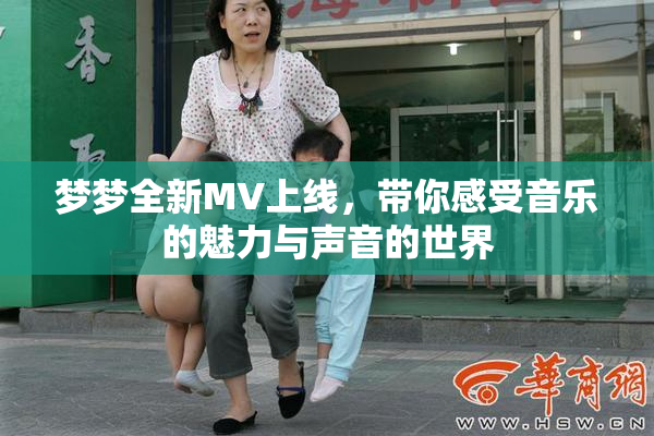 梦梦全新MV上线，带你感受音乐的魅力与声音的世界