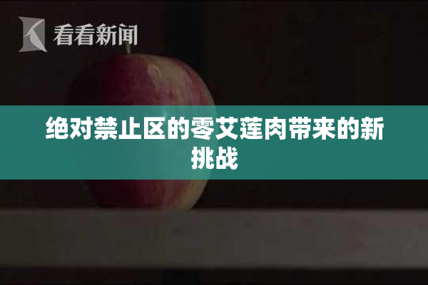绝对禁止区的零艾莲肉带来的新挑战