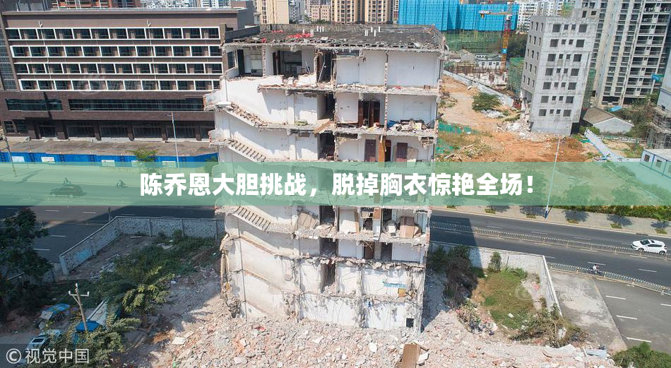 陈乔恩大胆挑战，脱掉胸衣惊艳全场！