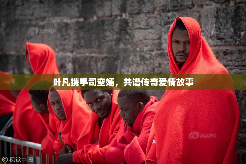 叶凡携手司空嫣，共谱传奇爱情故事