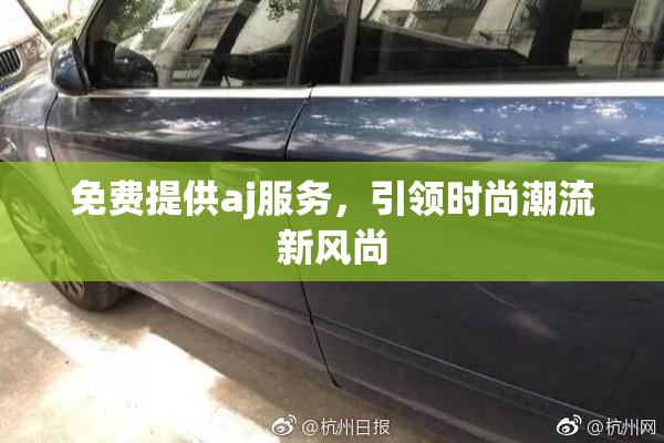免费提供aj服务，引领时尚潮流新风尚