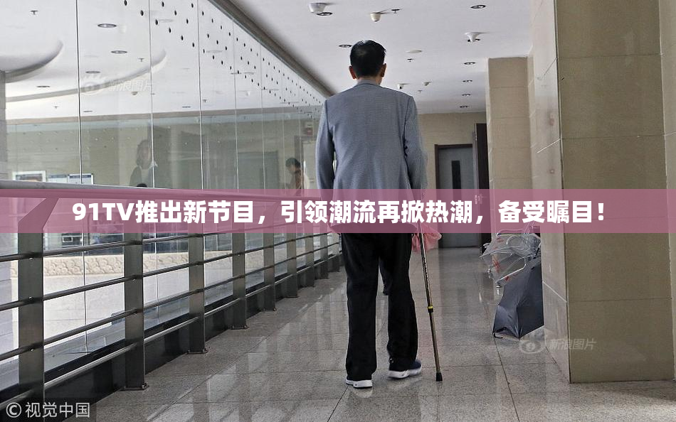 91TV推出新节目，引领潮流再掀热潮，备受瞩目！