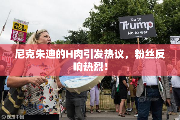 尼克朱迪的H肉引发热议，粉丝反响热烈！