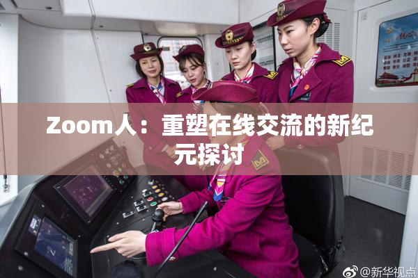 Zoom人：重塑在线交流的新纪元探讨