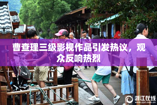 曹查理三级影视作品引发热议，观众反响热烈
