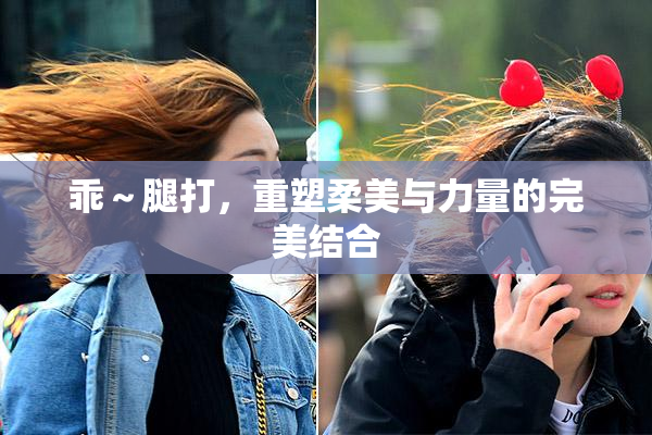 乖～腿打，重塑柔美与力量的完美结合