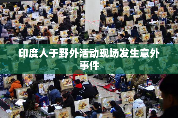 印度人于野外活动现场发生意外事件