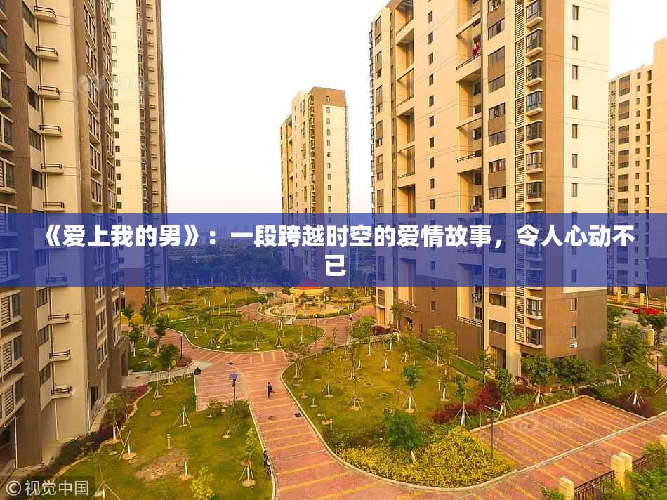 《爱上我的男》：一段跨越时空的爱情故事，令人心动不已