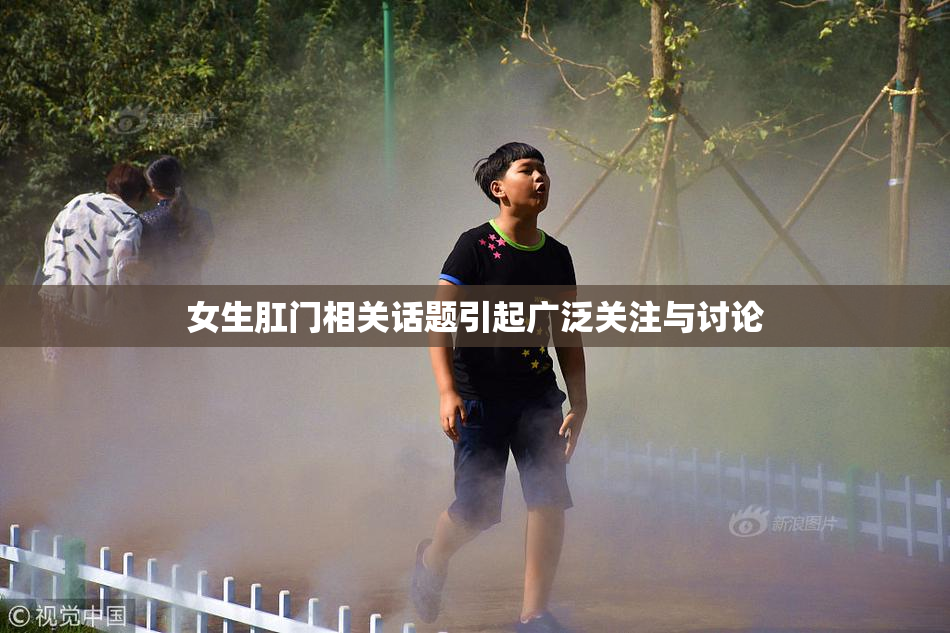 女生肛门相关话题引起广泛关注与讨论