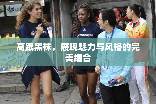 高跟黑袜，展现魅力与风格的完美结合
