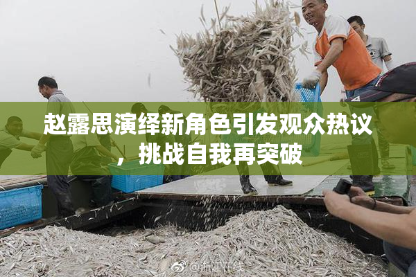 赵露思演绎新角色引发观众热议，挑战自我再突破