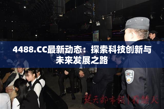 4488.CC最新动态：探索科技创新与未来发展之路