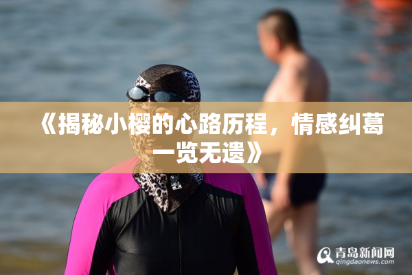 《揭秘小樱的心路历程，情感纠葛一览无遗》