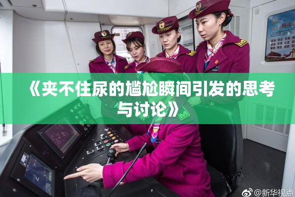 《夹不住尿的尴尬瞬间引发的思考与讨论》