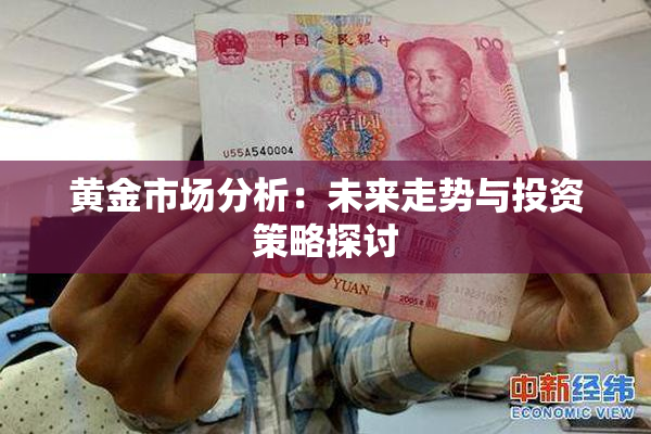黄金市场分析：未来走势与投资策略探讨