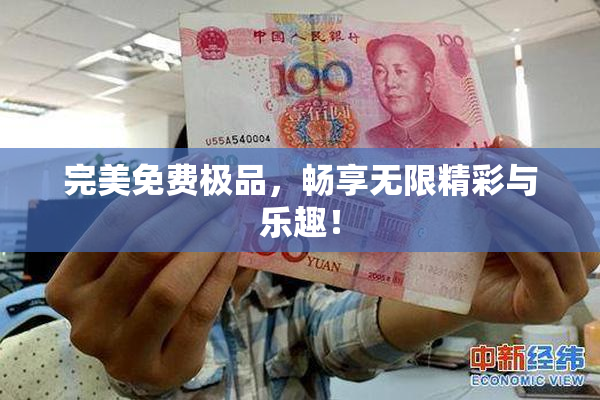 完美免费极品，畅享无限精彩与乐趣！