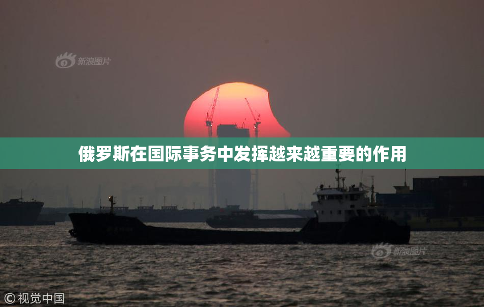 俄罗斯在国际事务中发挥越来越重要的作用