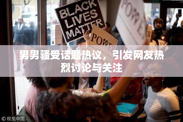 男男骚受话题热议，引发网友热烈讨论与关注