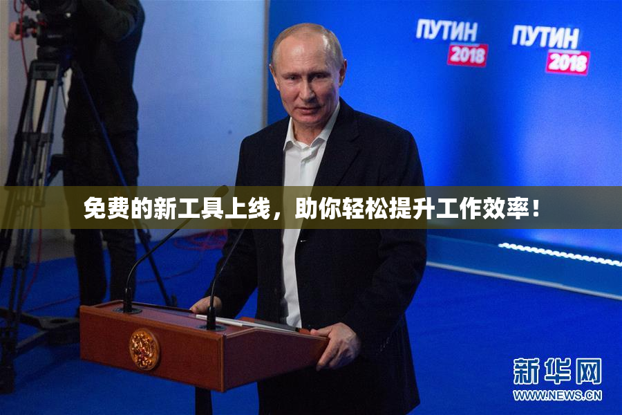 免费的新工具上线，助你轻松提升工作效率！
