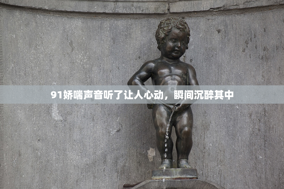 91娇喘声音听了让人心动，瞬间沉醉其中