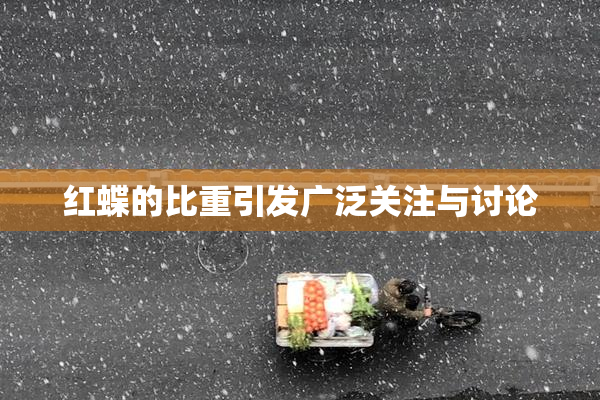 红蝶的比重引发广泛关注与讨论