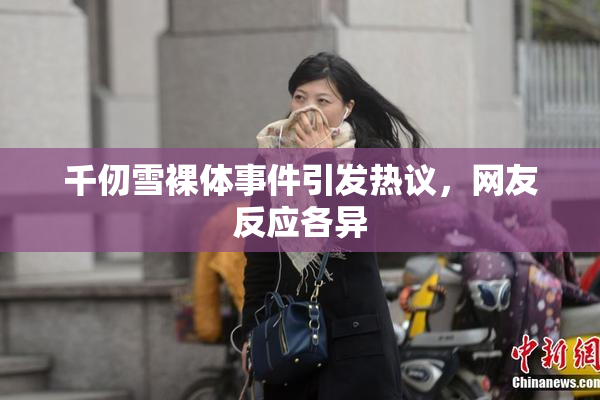 千仞雪裸体事件引发热议，网友反应各异