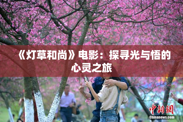 《灯草和尚》电影：探寻光与悟的心灵之旅