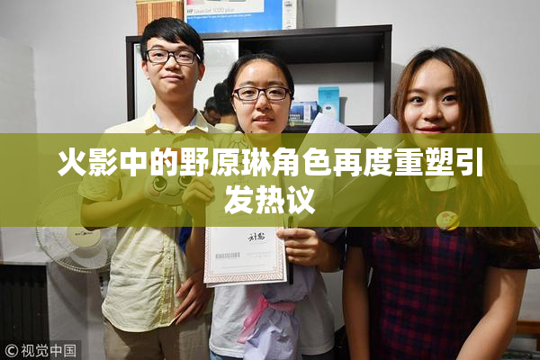 火影中的野原琳角色再度重塑引发热议
