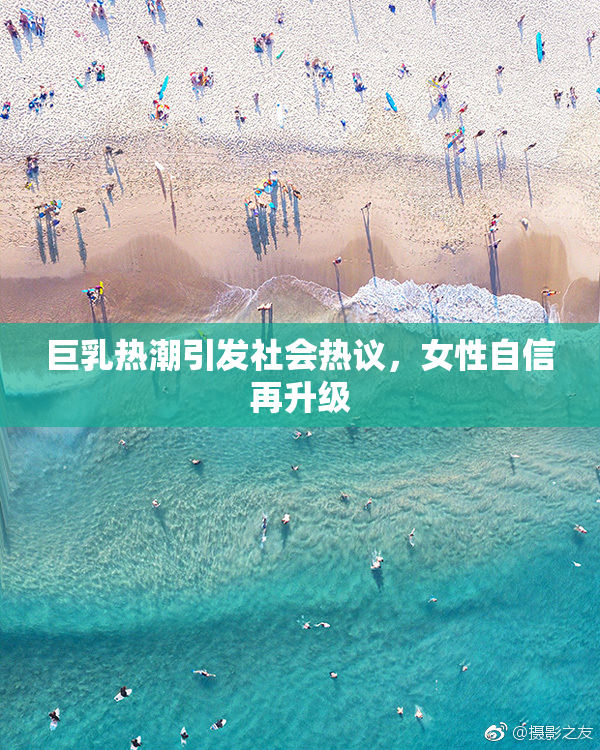 巨乳热潮引发社会热议，女性自信再升级