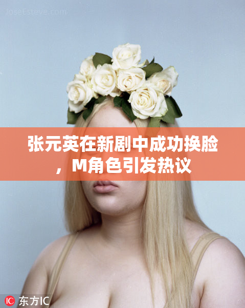 张元英在新剧中成功换脸，M角色引发热议