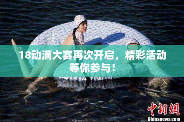 18动满大赛再次开启，精彩活动等你参与！