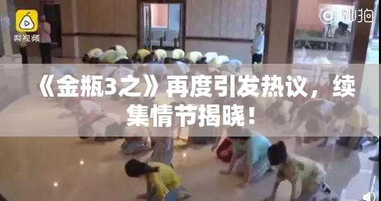 《金瓶3之》再度引发热议，续集情节揭晓！