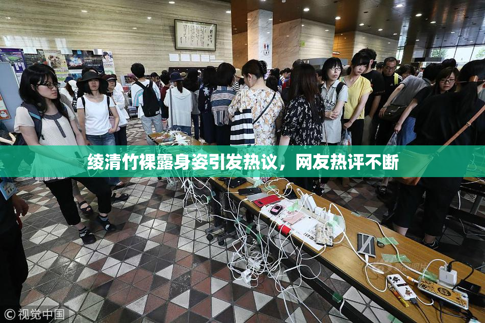 绫清竹裸露身姿引发热议，网友热评不断