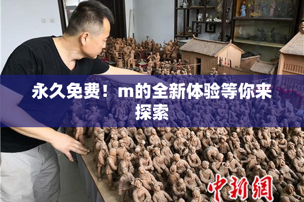 永久免费！m的全新体验等你来探索