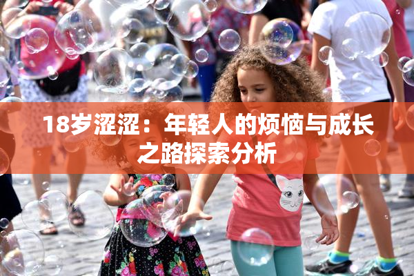18岁涩涩：年轻人的烦恼与成长之路探索分析