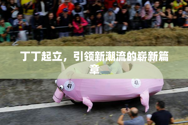 丁丁起立，引领新潮流的崭新篇章