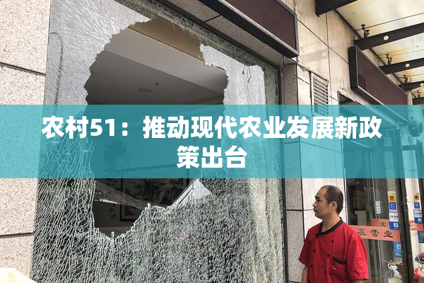 农村51：推动现代农业发展新政策出台
